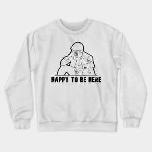 Happy To Be Here Crewneck Sweatshirt